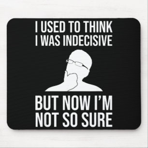 Ich dachte früher, ich wäre unentschlossen Lustige Mousepad