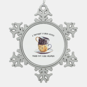 Ich dachte, ich mag Kaffee, aber es stellte sich h Schneeflocken Zinn-Ornament