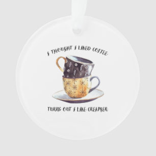 Ich dachte, ich mag Kaffee, aber ich mag ihn. Ornament