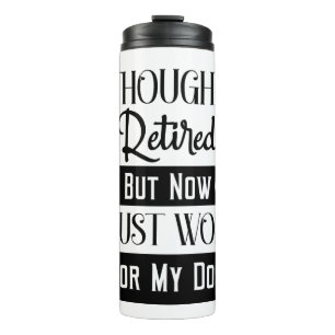 ICH DACHTE, ICH RETIRIERTE, ABER JETZT ARBEITETE I THERMOSBECHER