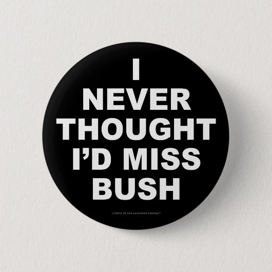 Ich dachte nie, dass ich Fräulein Bush wurde Button (Vorderseite)