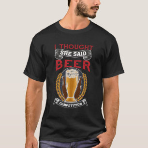 Ich dachte, sie sagte Bierwettbewerb Beer Drinker T-Shirt