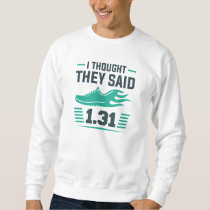 Ich dachte, sie sagten 1,31 Meilen Sweatshirt