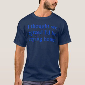 Ich dachte, wir waren uns einig, dass ich zu Hause T-Shirt