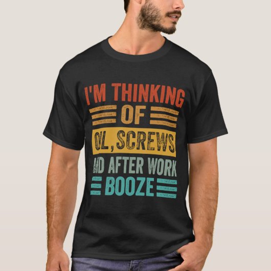 Ich denke an Ölschrauben und nach der Arbeit Booze T-Shirt (Vorderseite)