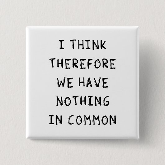 Ich denke daher, dass wir nichts gemeinsam haben button (Vorderseite)