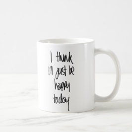Ich denke, dass ich gerade glückliche heutiger Tag Kaffeetasse