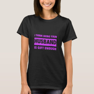 Ich denke, dein Mann zu sein ist genug Ehefrau T-Shirt