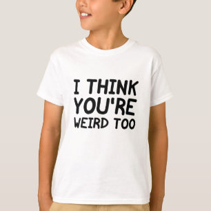 Ich denke, du bist auch seltsam T-Shirt