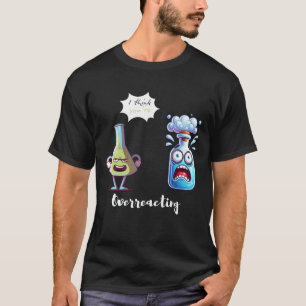 Ich denke, du überreagierst Chemie Humor Lustig T-Shirt