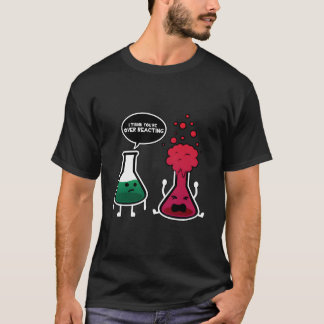 Ich denke, du überreagierst Chemie T-Shirt