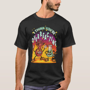 Ich denke, du überreagierst Science Biologie Chemi T-Shirt