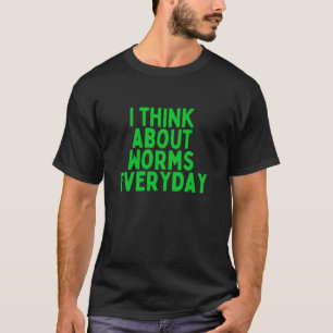 Ich denke jeden Tag an Würmer Lustiger Garten T-Shirt