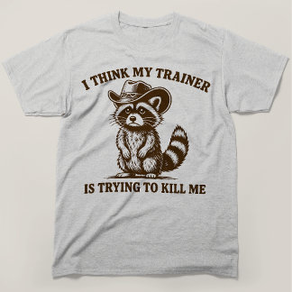 Ich denke, mein Trainer versucht, mich umzubringen T-Shirt