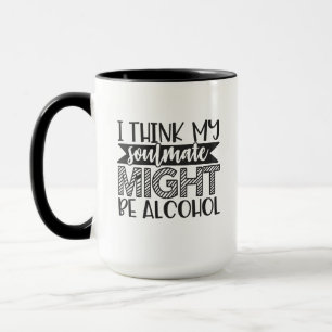 Ich denke, meine Seelenverwandte, könnte Alkohol s Tasse