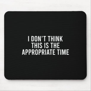 Ich denke nicht, dass dies der richtige Zeitpunkt  Mousepad