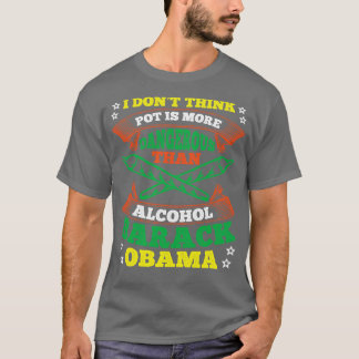 Ich denke nicht, dass Pot gefährlicher ist als Alk T-Shirt