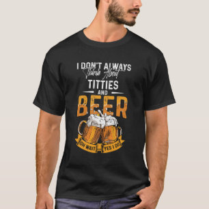 Ich denke nicht immer an Titten und Bier T-Shirt