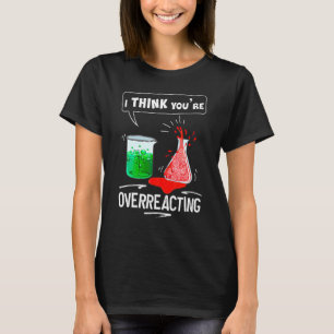 Ich denke, Sie überreagieren den Chemie Nerd Spaß T-Shirt