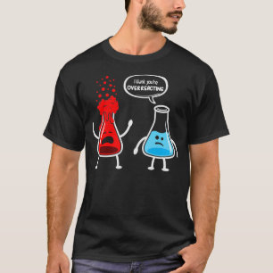 Ich denke, Sie überreagieren die Funny Nerd Chemis T-Shirt
