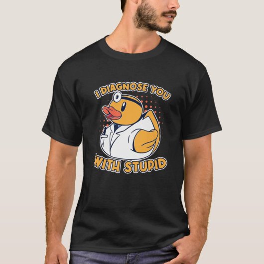 Ich diagnostiziere Sie mit einem Stupid Gummi Duck T-Shirt (Vorderseite)
