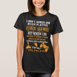 Ich Die nicht immer in Videospielen, aber wenn ich T-Shirt