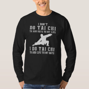 Ich Dont Do Tai Chi, um Tage hinzufügen, ich füge T-Shirt