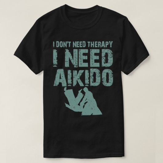 Ich donx27t brauchen Therapie Ich brauche Aikido K T-Shirt (Design vorne)