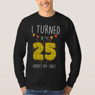 Ich drehte 25 Wo ist mein Geburtstagskuchen Celebr T-Shirt