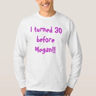 Ich drehte 30 vor Megan!! T-Shirt