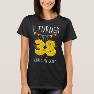 Ich drehte 38 Wohin ist mein Geburtstagskuchen Cel T-Shirt