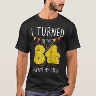 Ich drehte 84 Wo ist mein Geburtstagskuchen Celebr T-Shirt