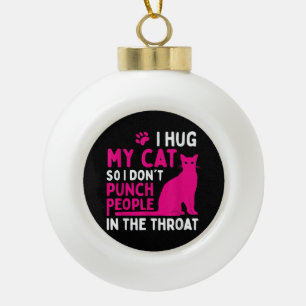 Ich drücke meine Katze, damit ich nicht Leute anhe Keramik Kugel-Ornament