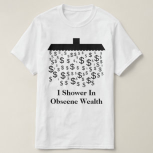 Ich dusche in obszönem Wohlstand T-Shirt