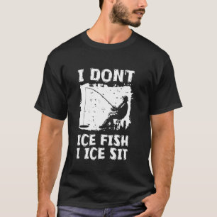 Ich Eis Fische Nicht Ich Sitze Eis Eisangeln T-Shirt