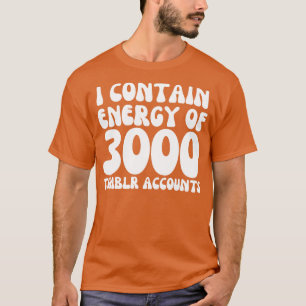 ich enthalte Energie von 3000 Tumblr-Konten T-Shirt