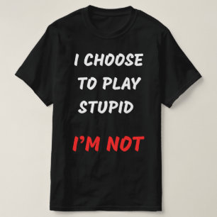 ICH ENTSCHEIDE MICH, STUPID ZU SPIELEN T-Shirt