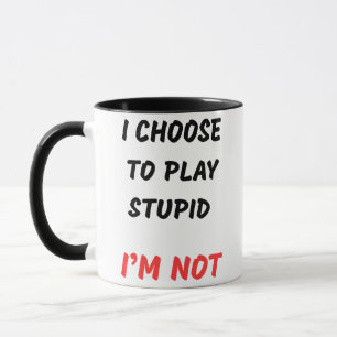 ICH ENTSCHEIDE MICH, STUPID ZU SPIELEN TASSE