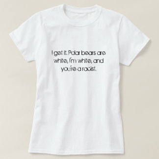 Ich erhalte es. Eisbären sind weiß, bin ich und… T-Shirt