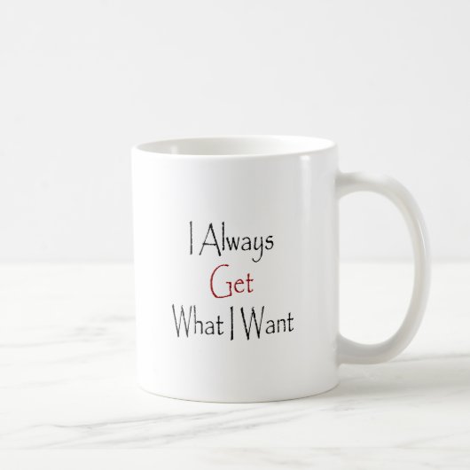 Ich erhalte immer, was ich will kaffeetasse (Rechts)