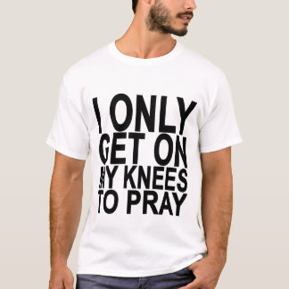 Ich erhalte nur auf meinen Knien, Shirts.png zu T-Shirt
