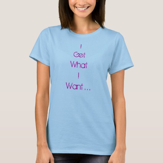 Ich erhalte, was ich… will T-Shirt (Vorderseite)