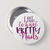 Ich erhalte zahlend, hübsche Nägel zu haben 3" Button (Vorne & Hinten)