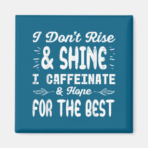 Ich erhebe mich nicht, strahle nicht, koffeiniere  magnet