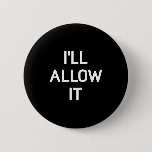 Ich erlaube es, Lustig, Witze, Sarkastische Sprüch Button
