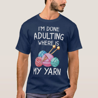 Ich erwachsen, wo mein Garn ist lustige Crochet Kn T-Shirt