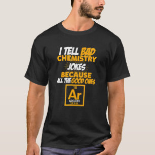 Ich erzähle schlechte Chemie Witze aller guten Arg T-Shirt