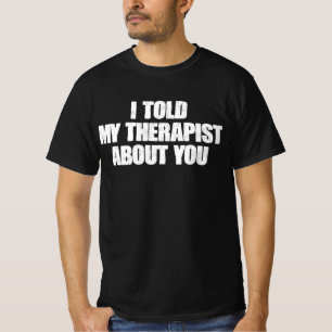 Ich erzählte meinem Therapeuten von dir T-Shirt