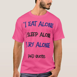 Ich esse allein schlafe allein Ich weine allein Ph T-Shirt