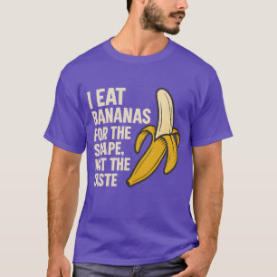 Ich esse Bananen für die Form, nicht für den Gesch T-Shirt